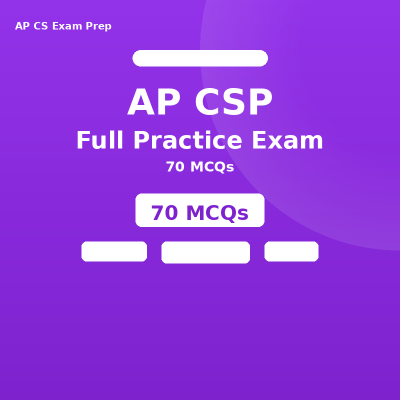 AP CSP Full Practice Exam - 70 MCQ with Explanations (PDF)