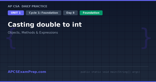 AP CSA Unit 1 Day 8: Casting double to int - Daily Practice Question
