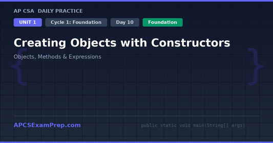 AP CSA Unit 1 Day 10: Creating Objects with Constructors - Daily Practice Question