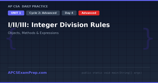 AP CSA Unit 1 Day 4: I/II/III: Integer Division Rules - Daily Practice Question