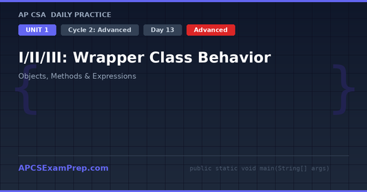 AP CSA Unit 1 Day 13: I/II/III: Wrapper Class Behavior - Daily Practice Question