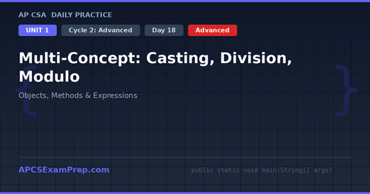 AP CSA Unit 1 Day 18: Multi-Concept: Casting, Division, Modulo - Daily Practice Question