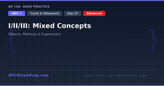 AP CSA Unit 1 Day 25: I/II/III: Mixed Concepts - Daily Practice Question