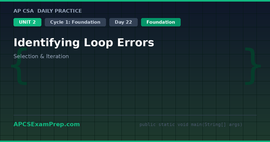 AP CSA Unit 2 Day 22: Identifying Loop Errors - Daily Practice Question