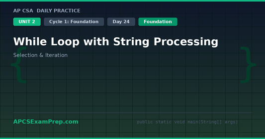 AP CSA Unit 2 Day 24: While Loop with String Processing - Daily Practice Question
