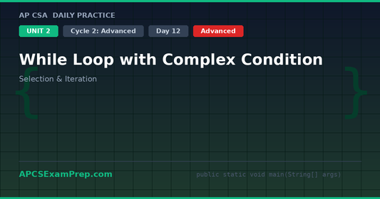 AP CSA Unit 2 Day 12: While Loop with Complex Condition - Daily Practice Question