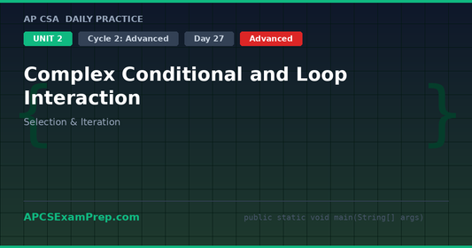 AP CSA Unit 2 Day 27: Complex Conditional and Loop Interaction - Daily Practice Question
