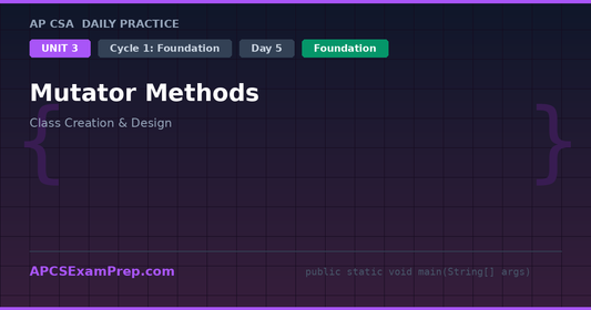 AP CSA Unit 3 Day 5: Mutator Methods - Daily Practice Question
