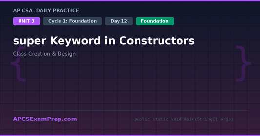 AP CSA Unit 3 Day 12: super Keyword in Constructors - Daily Practice Question