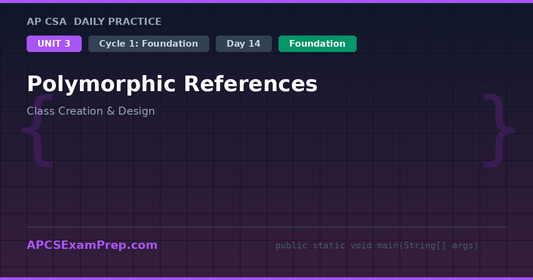 AP CSA Unit 3 Day 14: Polymorphic References - Daily Practice Question