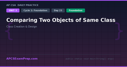 AP CSA Unit 3 Day 23: Comparing Two Objects of Same Class - Daily Practice Question