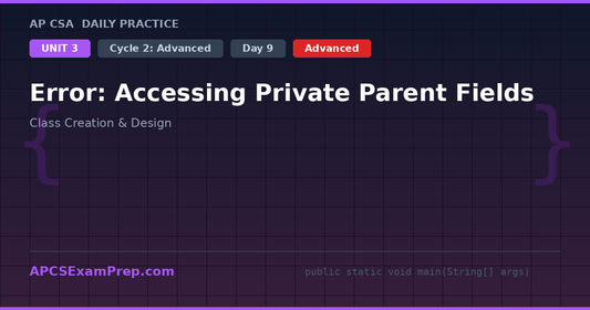 AP CSA Unit 3 Day 9: Error: Accessing Private Parent Fields - Daily Practice Question