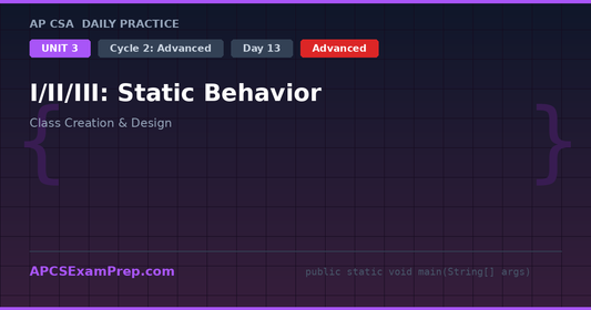 AP CSA Unit 3 Day 13: I/II/III: Static Behavior - Daily Practice Question