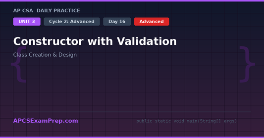 AP CSA Unit 3 Day 16: Constructor with Validation - Daily Practice Question