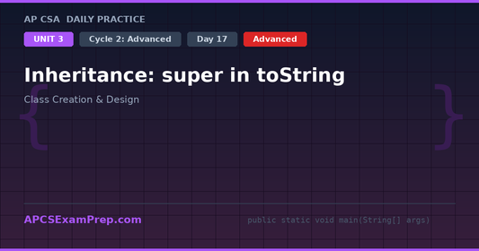 AP CSA Unit 3 Day 17: Inheritance: super in toString - Daily Practice Question