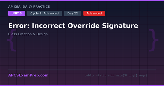 AP CSA Unit 3 Day 22: Error: Incorrect Override Signature - Daily Practice Question