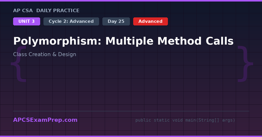 AP CSA Unit 3 Day 25: Polymorphism: Multiple Method Calls - Daily Practice Question