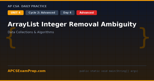AP CSA Unit 4 Day 4: ArrayList Integer Removal Ambiguity - Daily Practice Question