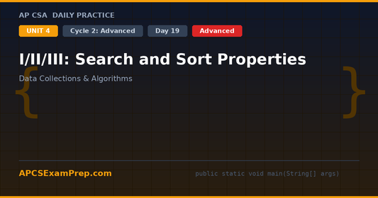 AP CSA Unit 4 Day 19: I/II/III: Search and Sort Properties - Daily Practice Question