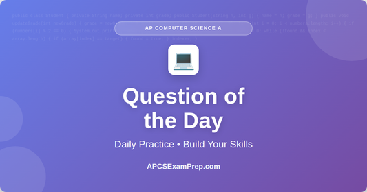 AP CSA Question of the Day - Unit 4 Day 18: ArrayList Object Comparison