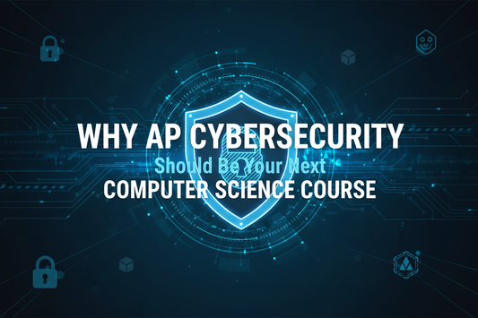 Why AP Cybersecurity Should Be Your Next Computer Science Course